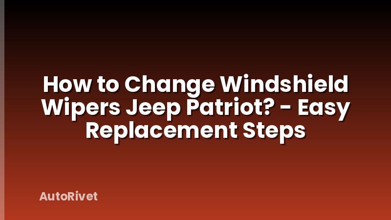 How to Change Windshield Wipers Jeep Patriot? - Easy Replacement Steps