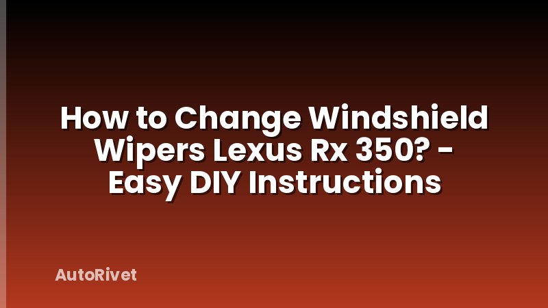 How to Change Windshield Wipers Lexus Rx 350? - Easy DIY Instructions