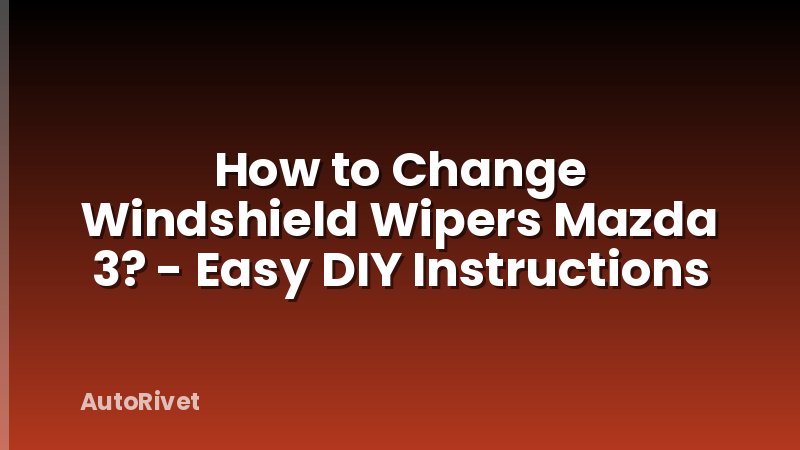 How to Change Windshield Wipers Mazda 3? - Easy DIY Instructions
