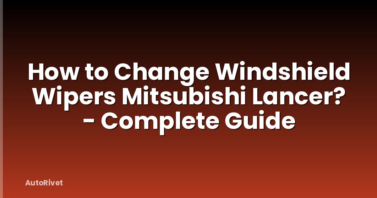 How to Change Windshield Wipers Mitsubishi Lancer? - Complete Guide