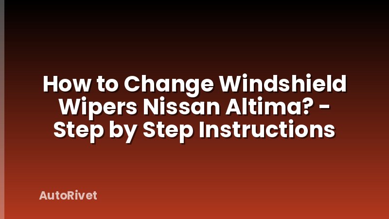 How to Change Windshield Wipers Nissan Altima? - Step by Step Instructions