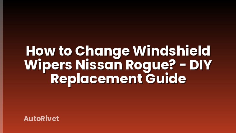 How to Change Windshield Wipers Nissan Rogue? - DIY Replacement Guide