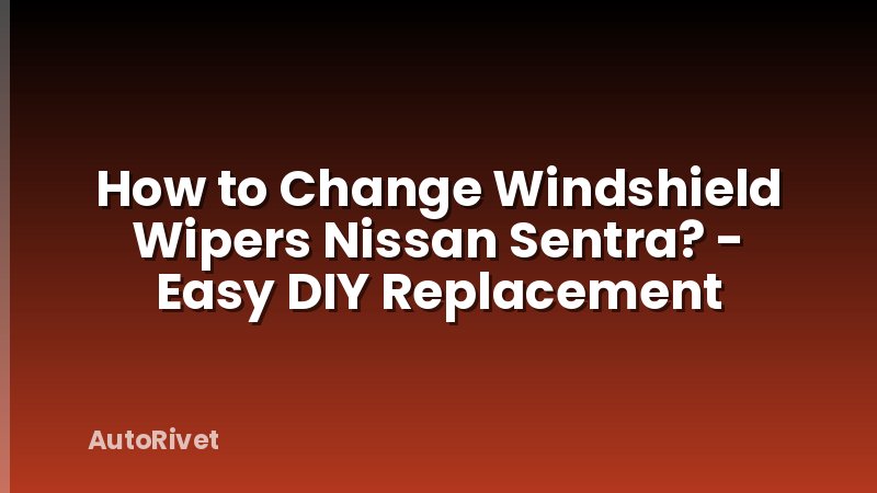 How to Change Windshield Wipers Nissan Sentra? - Easy DIY Replacement