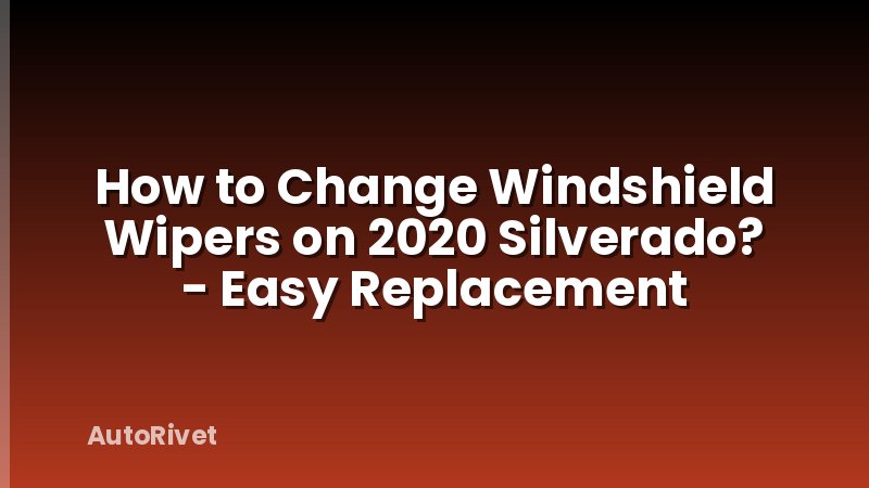 How to Change Windshield Wipers on 2020 Silverado? - Easy Replacement