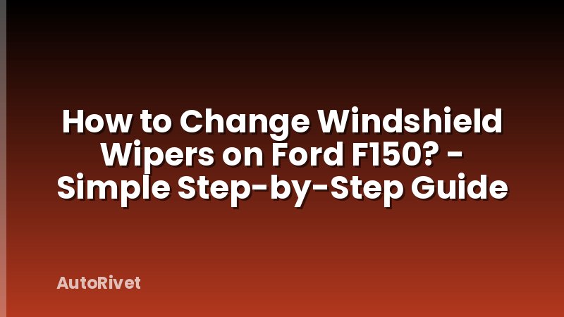 How to Change Windshield Wipers on Ford F150? - Simple Step-by-Step Guide
