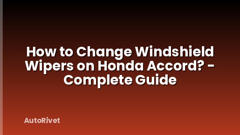 How to Change Windshield Wipers on Honda Accord? - Complete Guide