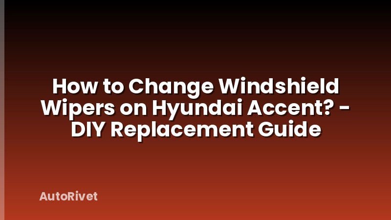 How to Change Windshield Wipers on Hyundai Accent? - DIY Replacement Guide
