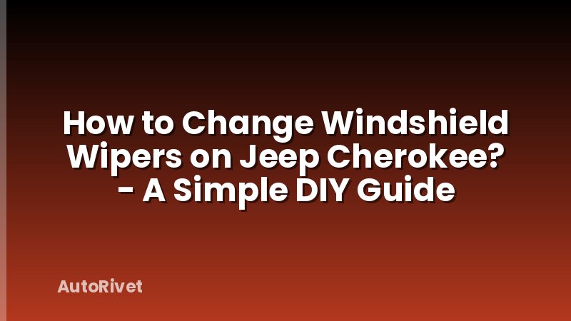 How to Change Windshield Wipers on Jeep Cherokee? - A Simple DIY Guide