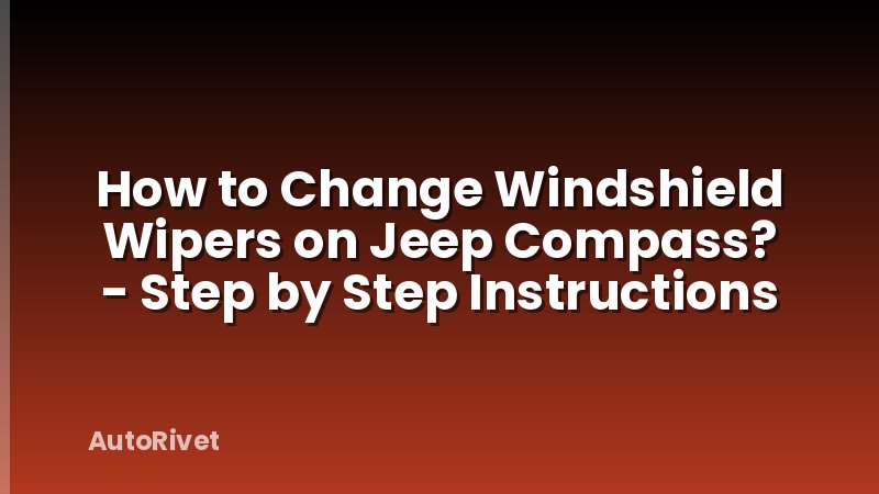 How to Change Windshield Wipers on Jeep Compass? - Step by Step Instructions