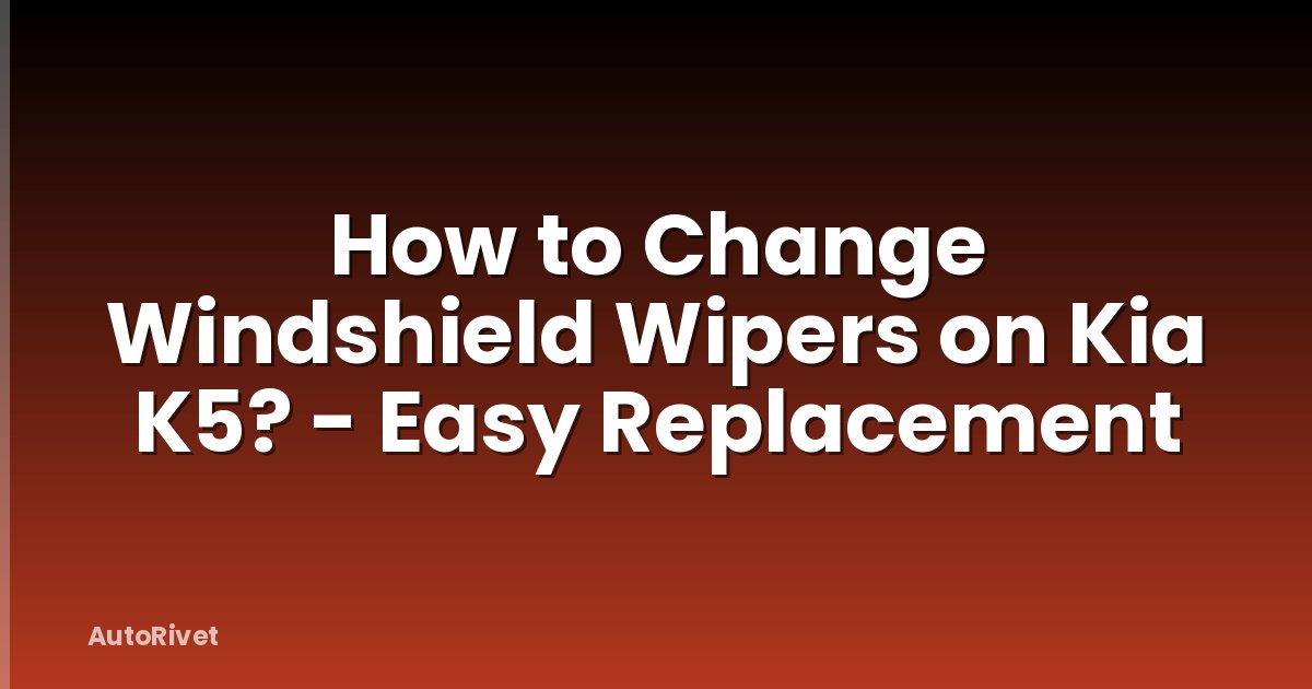 How to Change Windshield Wipers on Kia K5? - Easy Replacement
