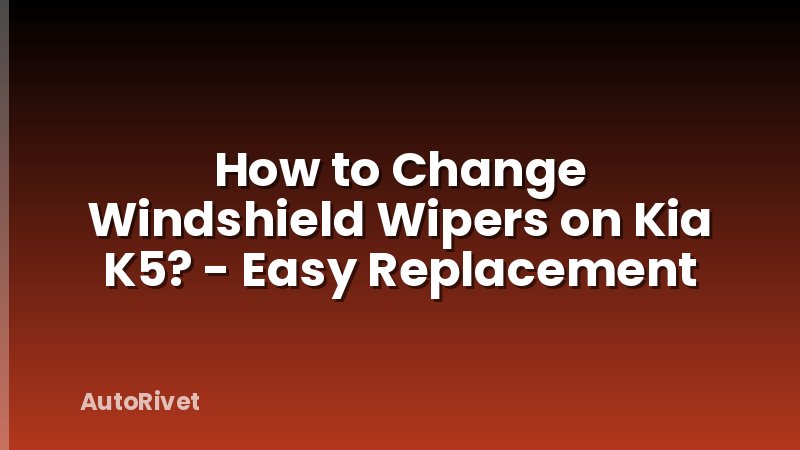 How to Change Windshield Wipers on Kia K5? - Easy Replacement