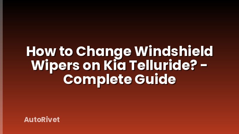 How to Change Windshield Wipers on Kia Telluride? - Complete Guide