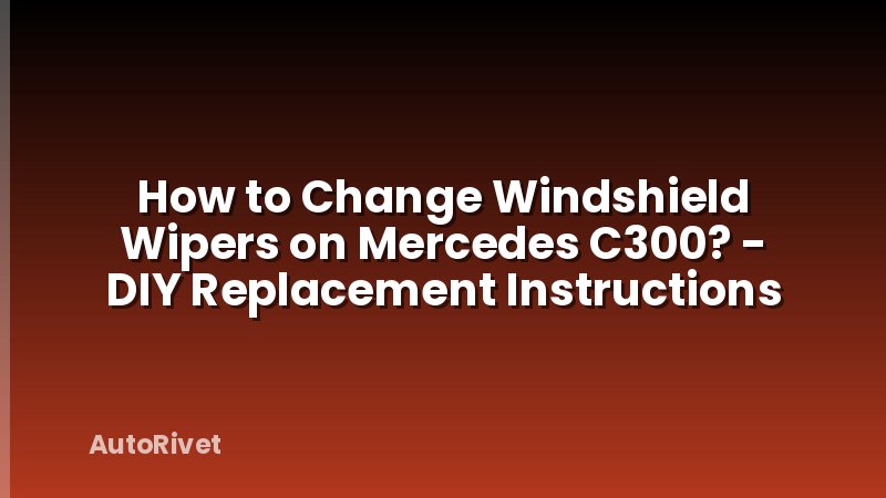 How to Change Windshield Wipers on Mercedes C300? - DIY Replacement Instructions