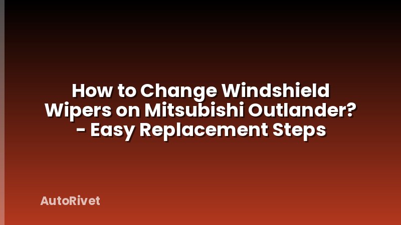 How to Change Windshield Wipers on Mitsubishi Outlander? - Easy Replacement Steps