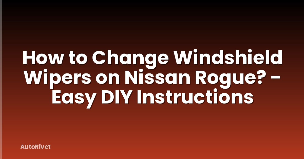 How to Change Windshield Wipers on Nissan Rogue? - Easy DIY Instructions