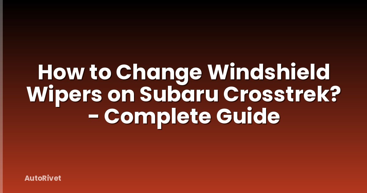 How to Change Windshield Wipers on Subaru Crosstrek? - Complete Guide