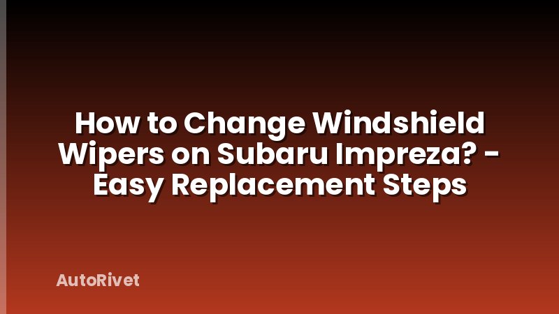 How to Change Windshield Wipers on Subaru Impreza? - Easy Replacement Steps