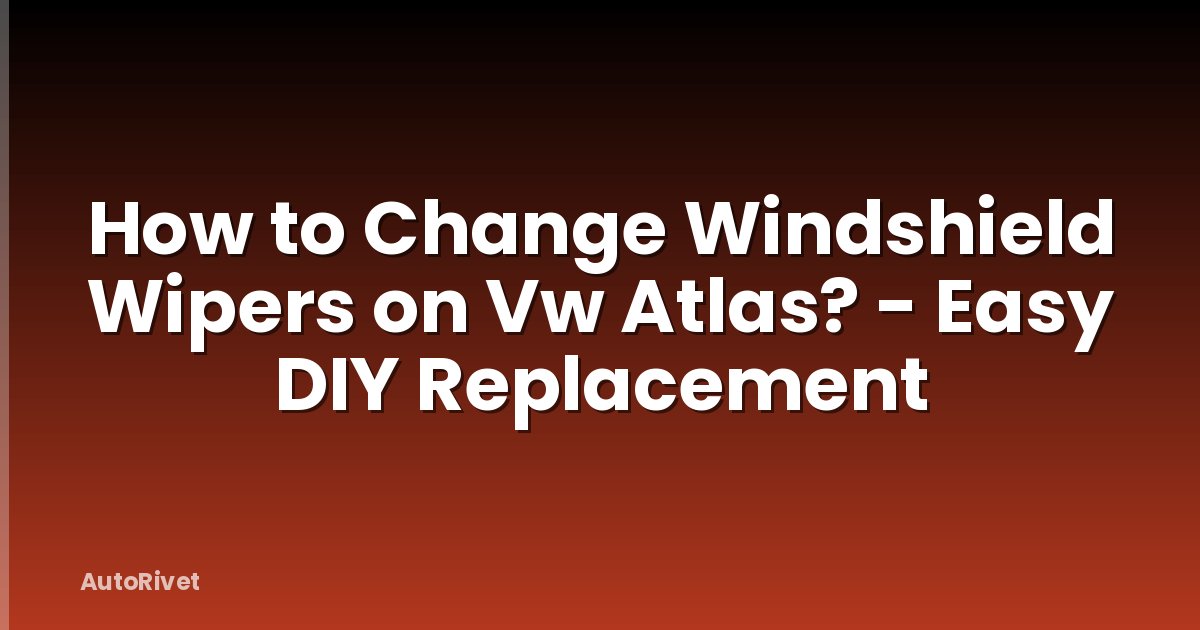 How to Change Windshield Wipers on Vw Atlas? - Easy DIY Replacement
