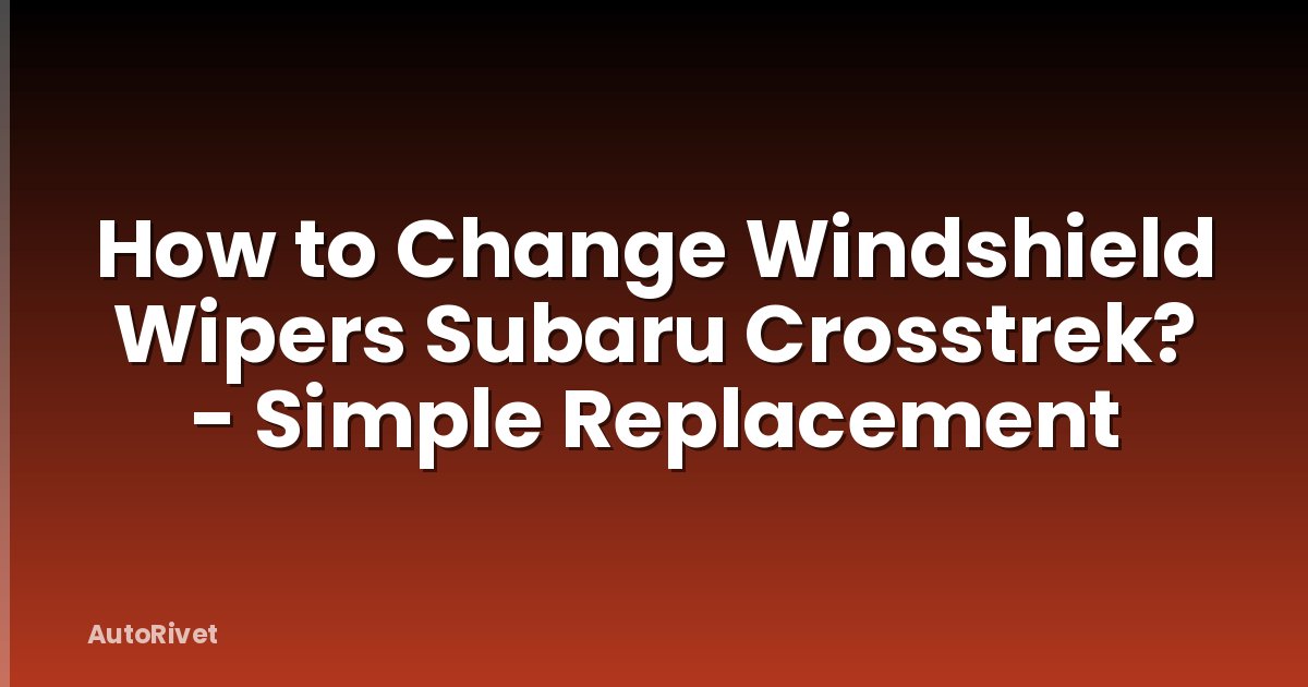 How to Change Windshield Wipers Subaru Crosstrek? - Simple Replacement