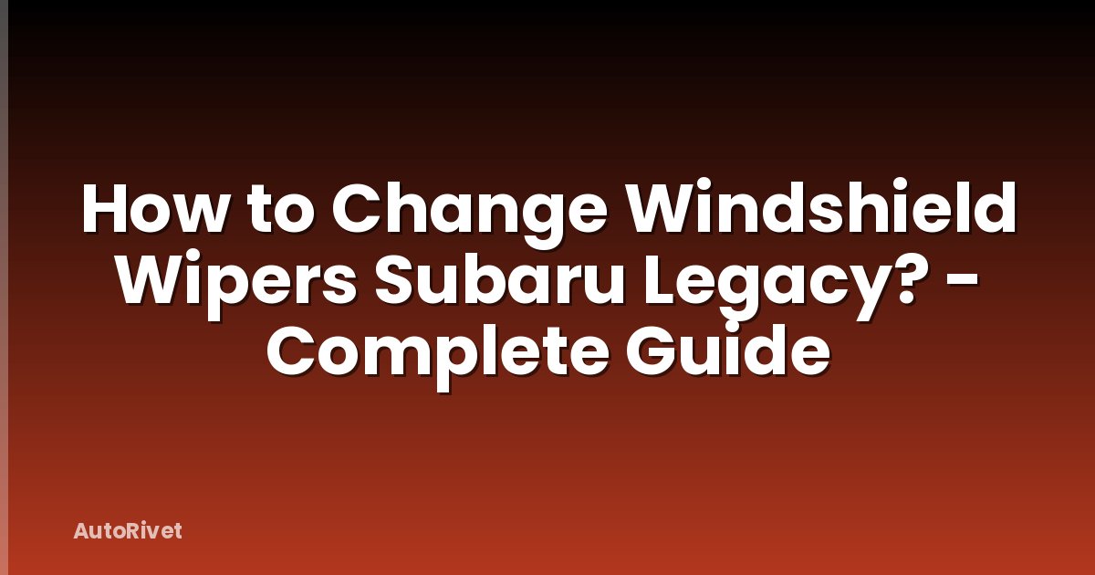 How to Change Windshield Wipers Subaru Legacy? - Complete Guide