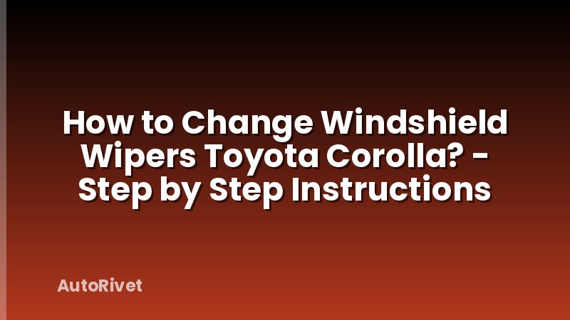 How to Change Windshield Wipers Toyota Corolla? - Step by Step Instructions