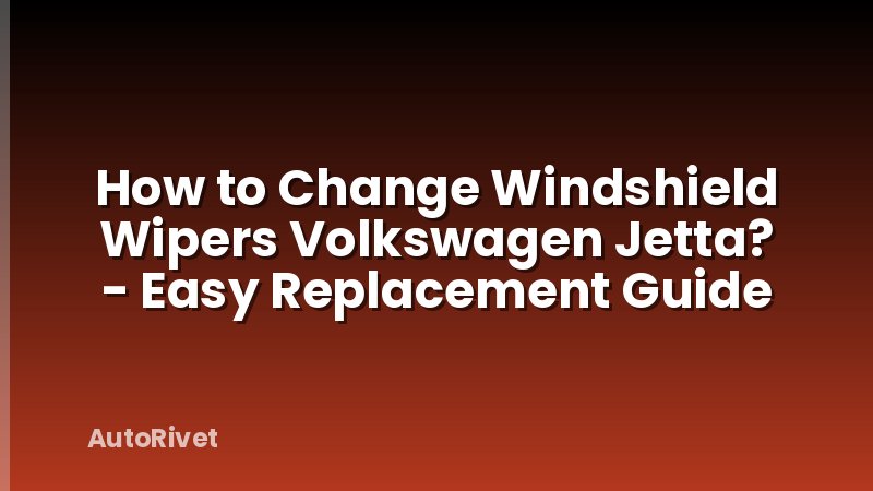 How to Change Windshield Wipers Volkswagen Jetta? - Easy Replacement Guide
