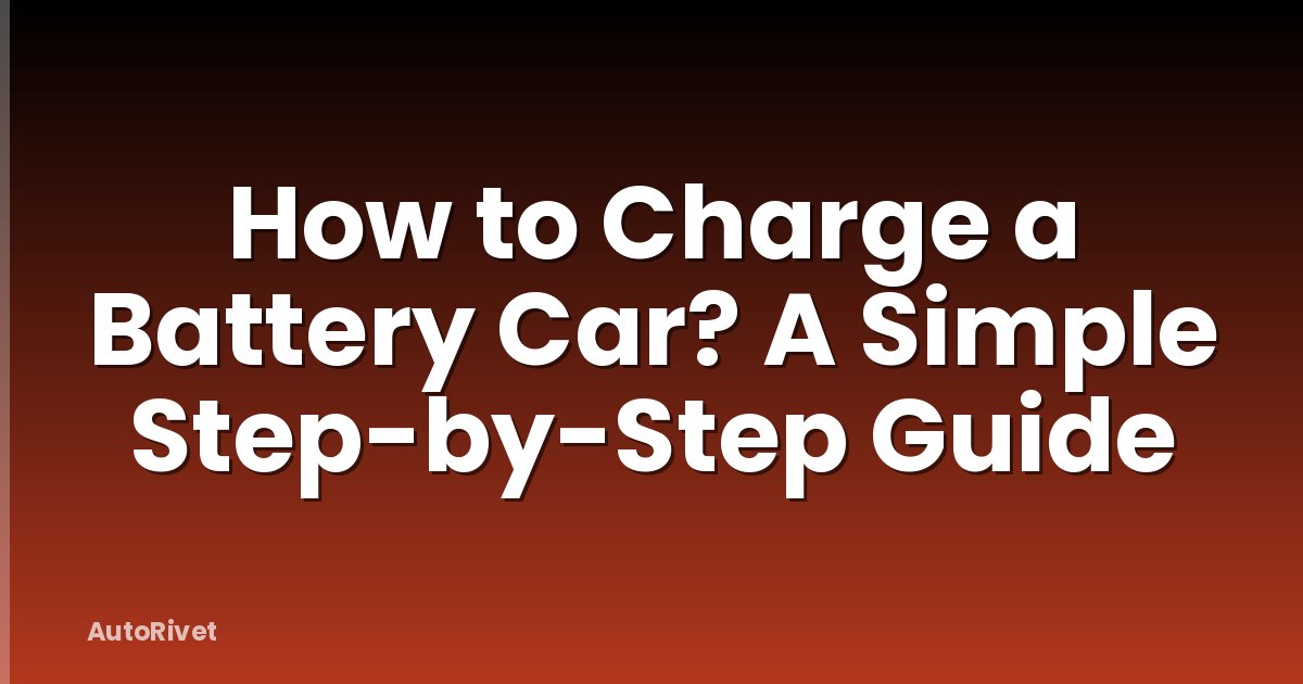 How to Charge a Battery Car? A Simple Step-by-Step Guide