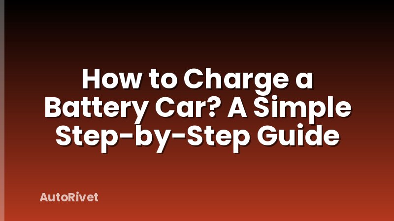 How to Charge a Battery Car? A Simple Step-by-Step Guide