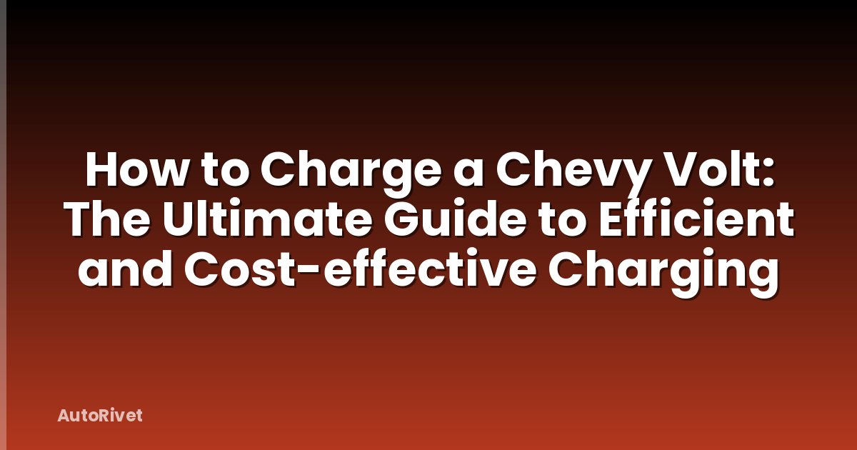 How to Charge a Chevy Volt: The Ultimate Guide to Efficient and Cost-effective Charging
