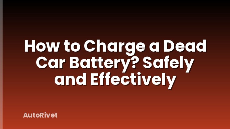 How to Charge a Dead Car Battery? Safely and Effectively