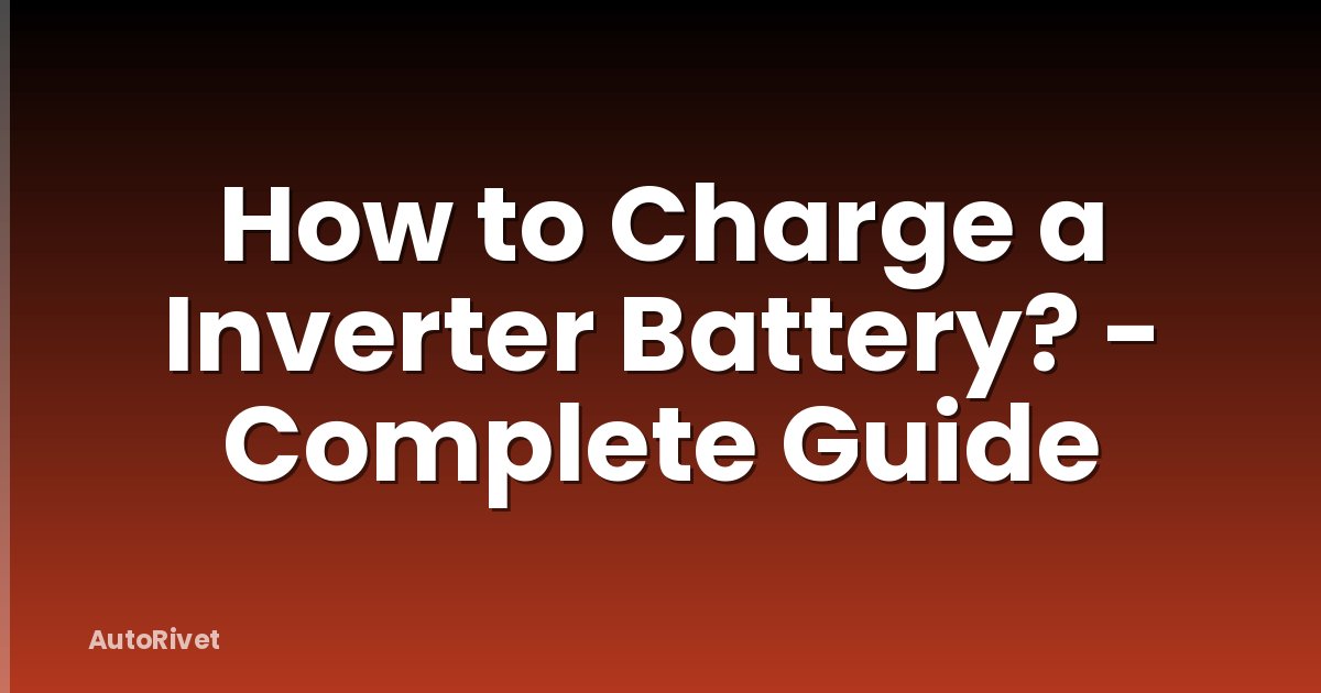 How to Charge a Inverter Battery? - Complete Guide
