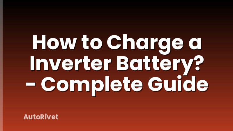 How to Charge a Inverter Battery? - Complete Guide