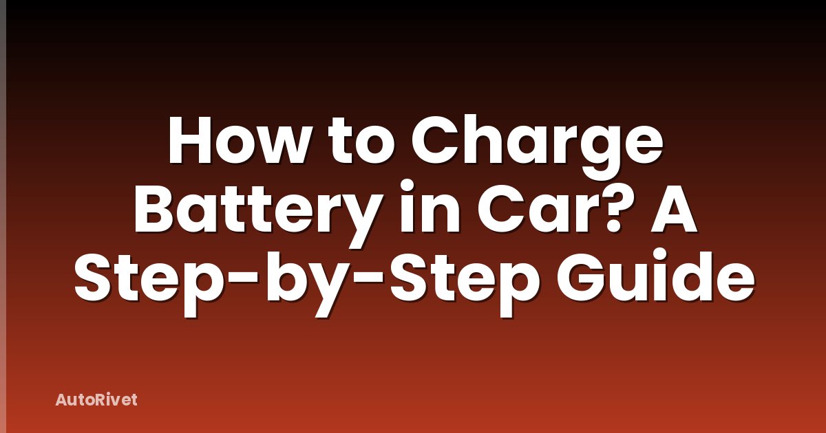 How to Charge Battery in Car? A Step-by-Step Guide