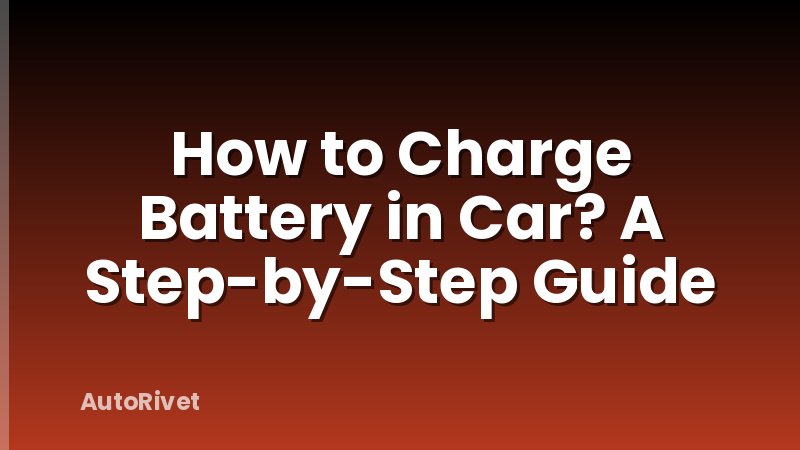 How to Charge Battery in Car? A Step-by-Step Guide