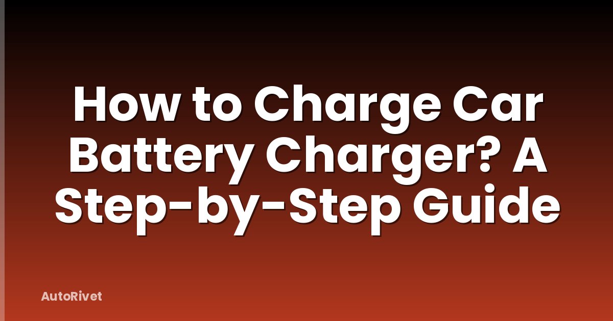 How to Charge Car Battery Charger? A Step-by-Step Guide