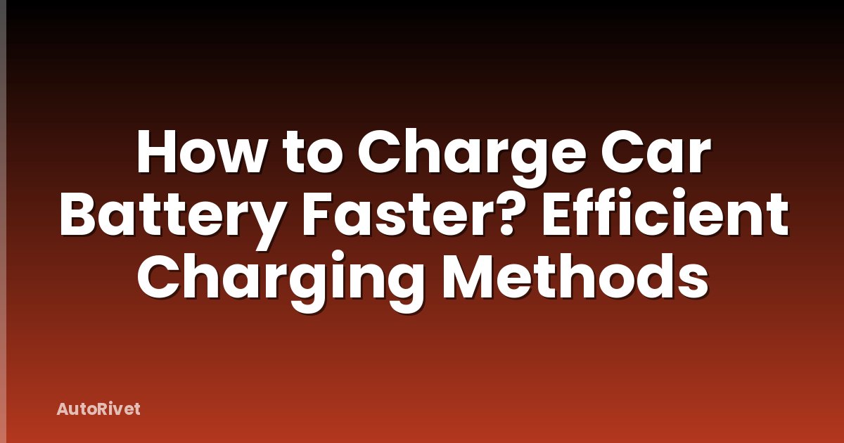 How to Charge Car Battery Faster? Efficient Charging Methods