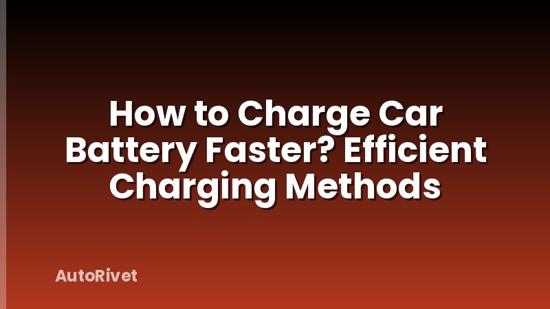 How to Charge Car Battery Faster? Efficient Charging Methods