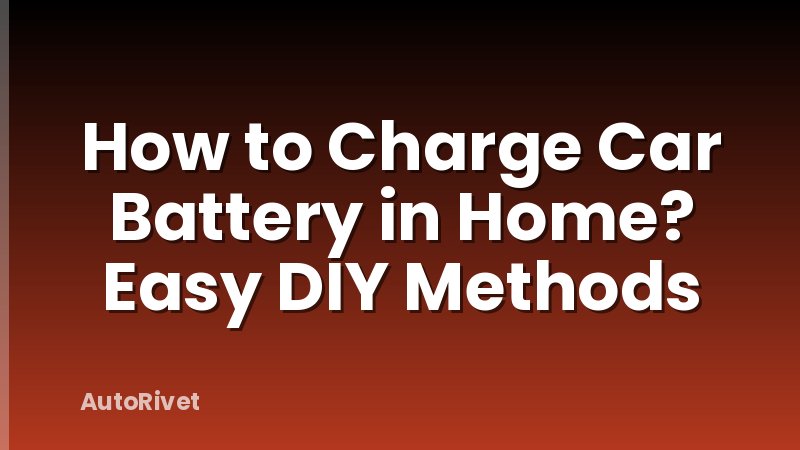 How to Charge Car Battery in Home? Easy DIY Methods
