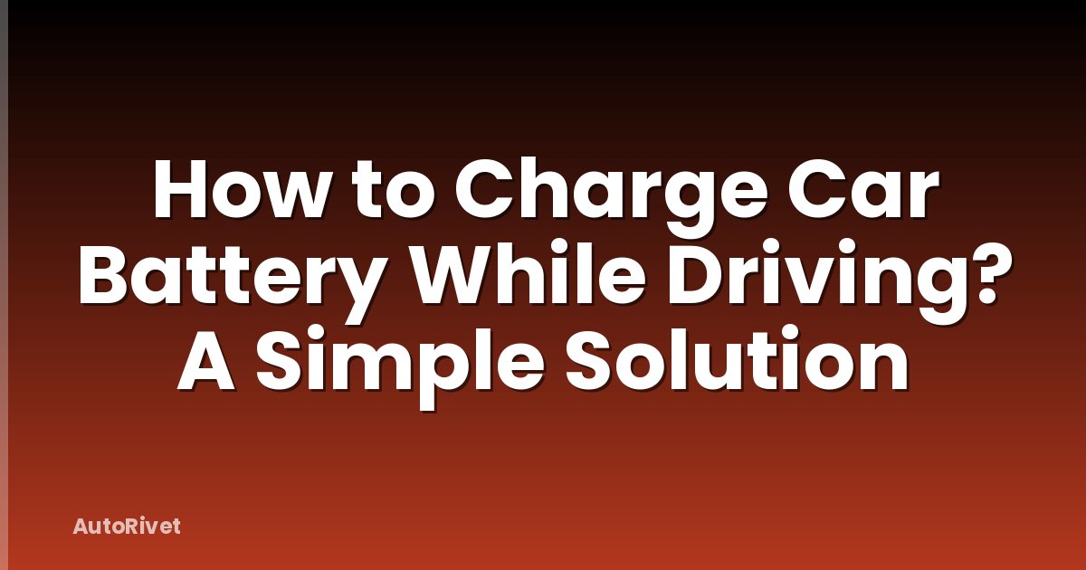 How to Charge Car Battery While Driving? A Simple Solution