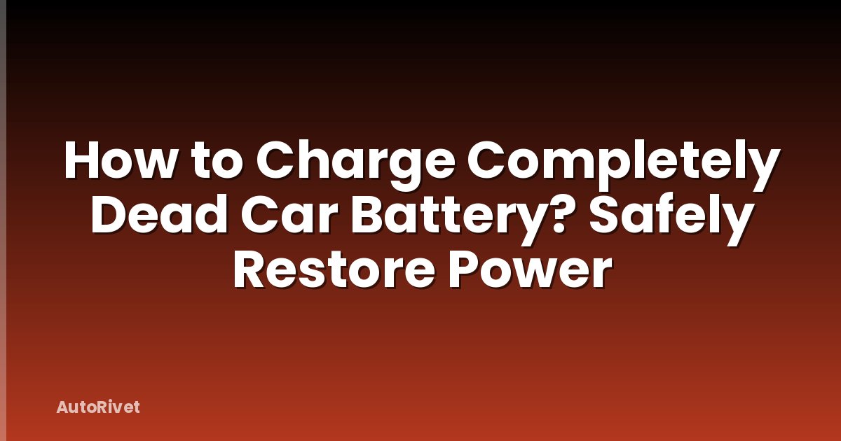 How to Charge Completely Dead Car Battery? Safely Restore Power