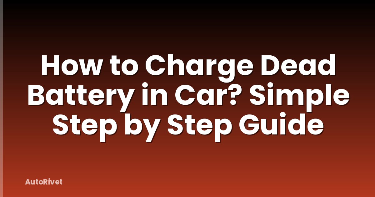How to Charge Dead Battery in Car? Simple Step by Step Guide