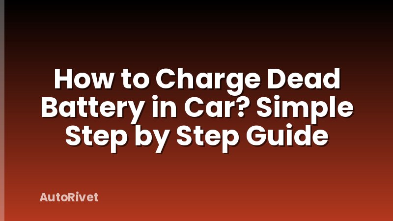 How to Charge Dead Battery in Car? Simple Step by Step Guide