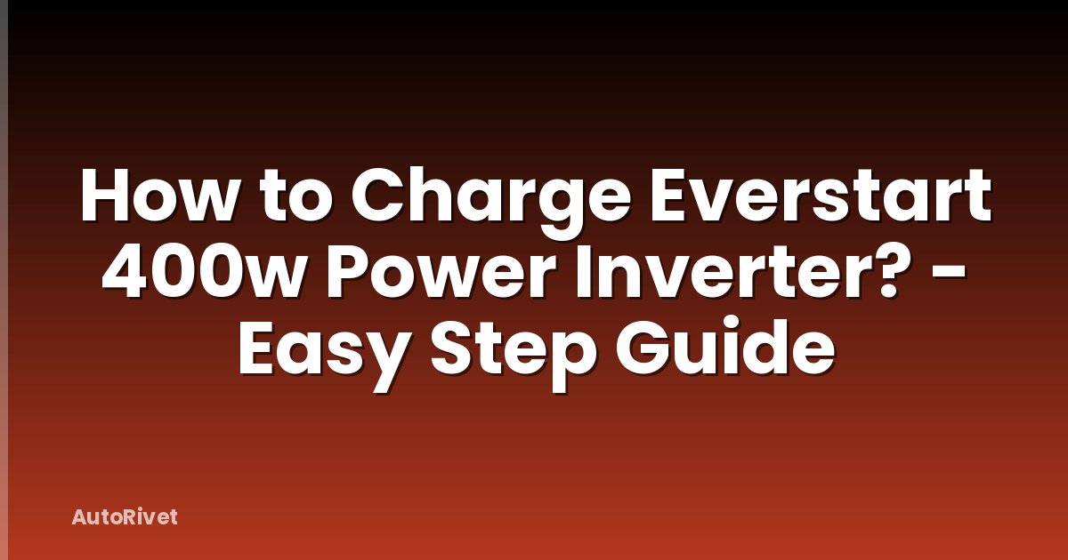 How to Charge Everstart 400w Power Inverter? - Easy Step Guide