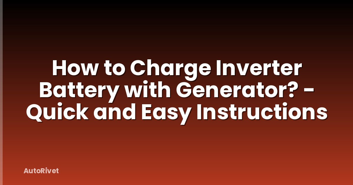 How to Charge Inverter Battery with Generator? - Quick and Easy Instructions