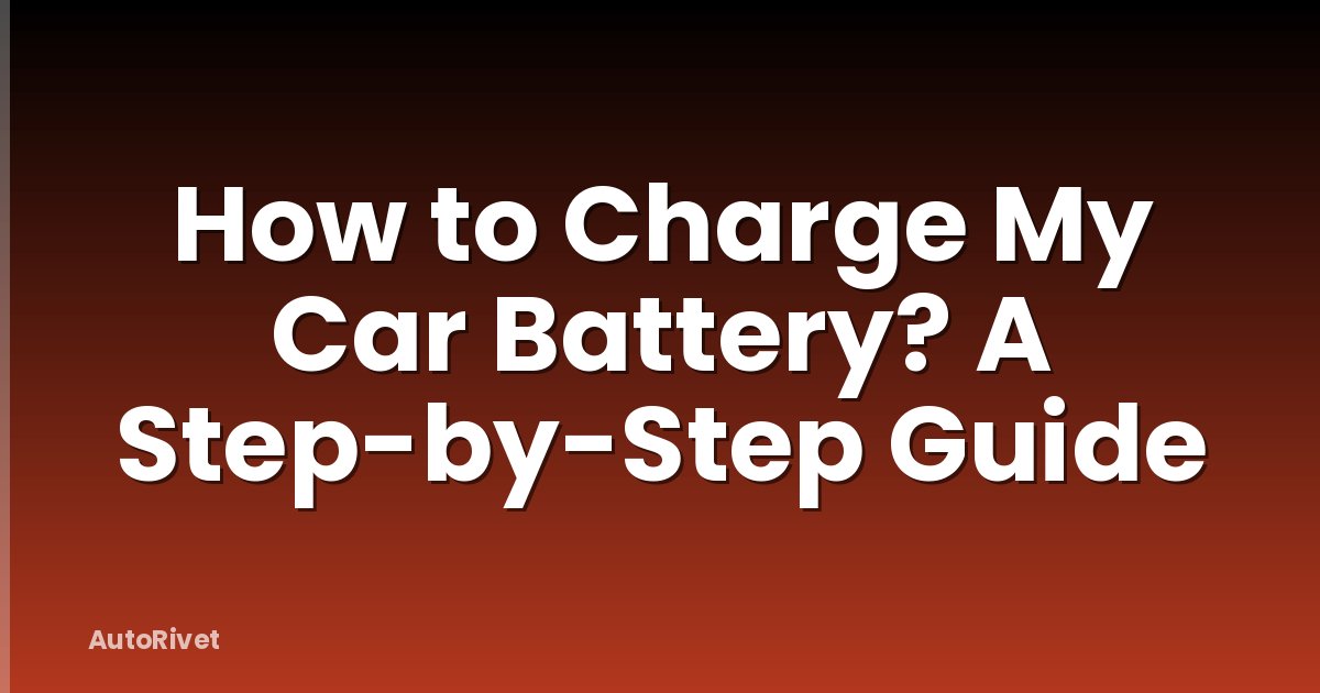 How to Charge My Car Battery? A Step-by-Step Guide