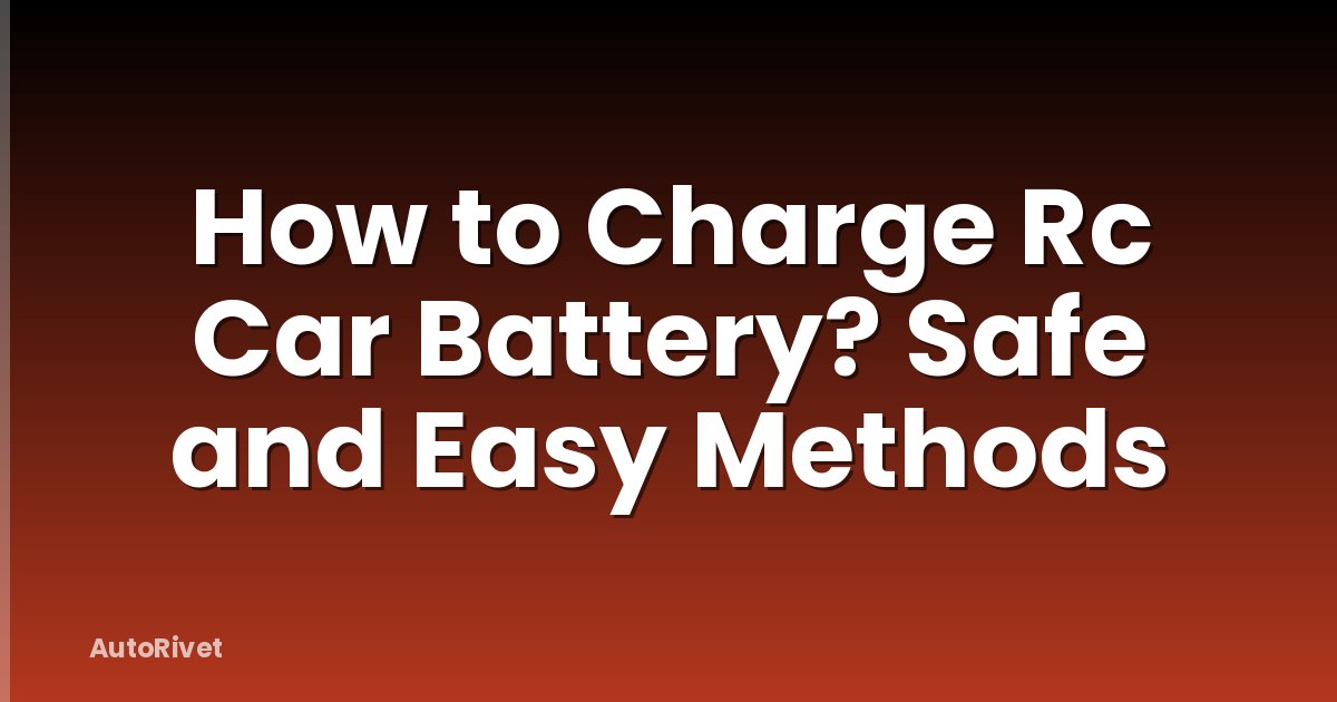How to Charge Rc Car Battery? Safe and Easy Methods