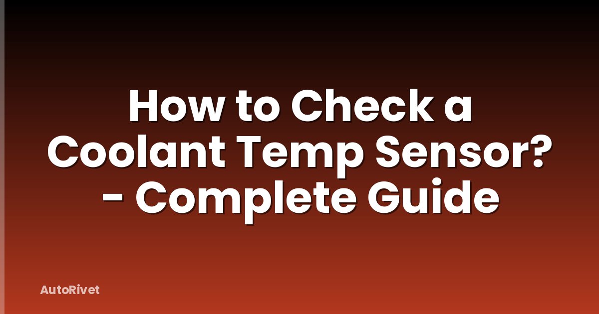 How to Check a Coolant Temp Sensor? - Complete Guide
