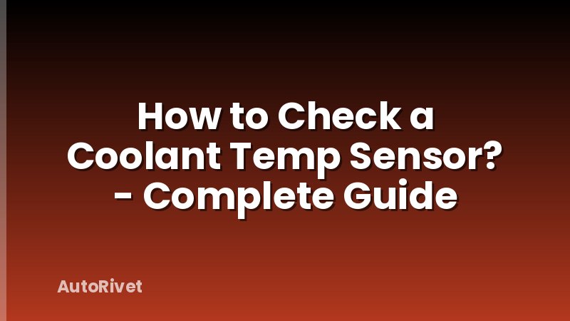 How to Check a Coolant Temp Sensor? - Complete Guide