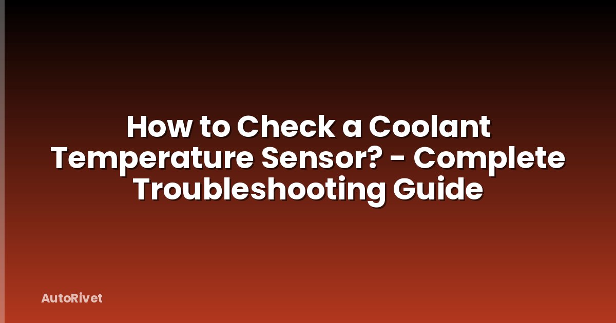 How to Check a Coolant Temperature Sensor? - Complete Troubleshooting Guide