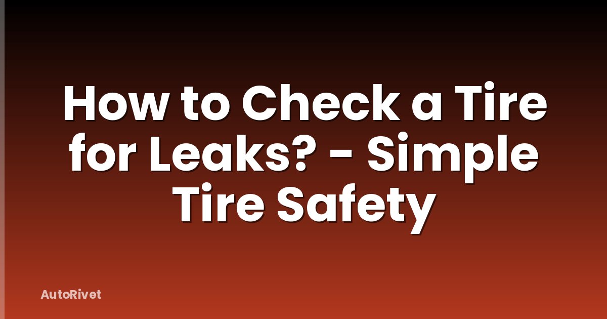 How to Check a Tire for Leaks? - Simple Tire Safety